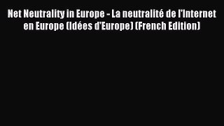 Read Net Neutrality in Europe - La neutralitÃ© de l'Internet en Europe (IdÃ©es d'Europe) (French