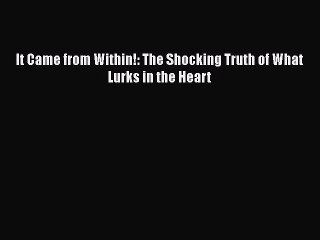 Download Book It Came from Within!: The Shocking Truth of What Lurks in the Heart ebook textbooks