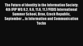 Read The Future of Identity in the Information Society: 4th IFIP WG 9.2 9.6 11.6 11.7/FIDIS
