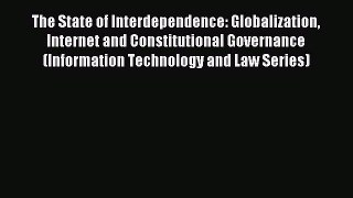 Read The State of Interdependence: Globalization Internet and Constitutional Governance (Information
