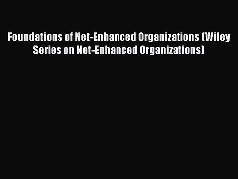 Read Foundations of Net-Enhanced Organizations (Wiley Series on Net-Enhanced Organizations)