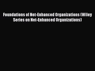 Read Foundations of Net-Enhanced Organizations (Wiley Series on Net-Enhanced Organizations)