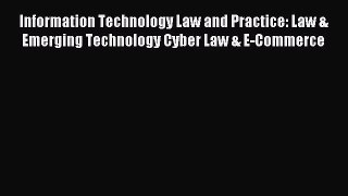 Read Information Technology Law and Practice: Law & Emerging Technology Cyber Law & E-Commerce