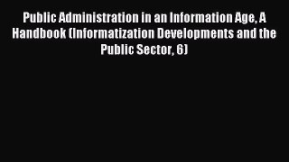 Read Public Administration in an Information Age A Handbook (Informatization Developments and