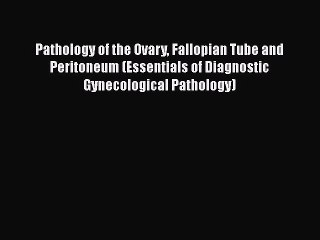 Download Pathology of the Ovary Fallopian Tube and Peritoneum (Essentials of Diagnostic Gynecological