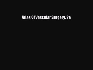 Read Atlas Of Vascular Surgery 2e PDF Free