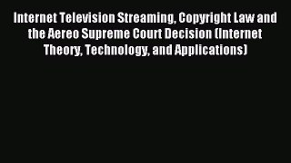 Read Internet Television Streaming Copyright Law and the Aereo Supreme Court Decision (Internet
