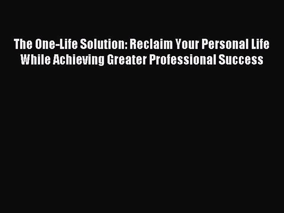 [Download] The One-Life Solution: Reclaim Your Personal Life While Achieving Greater Professional