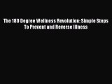 Read The 180 Degree Wellness Revolution: Simple Steps To Prevent and Reverse Illness Ebook
