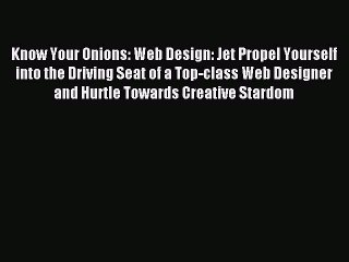 [Download] Know Your Onions: Web Design: Jet Propel Yourself into the Driving Seat of a Top-class