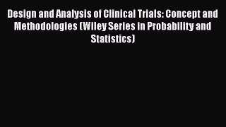 Read Design and Analysis of Clinical Trials: Concept and Methodologies (Wiley Series in Probability