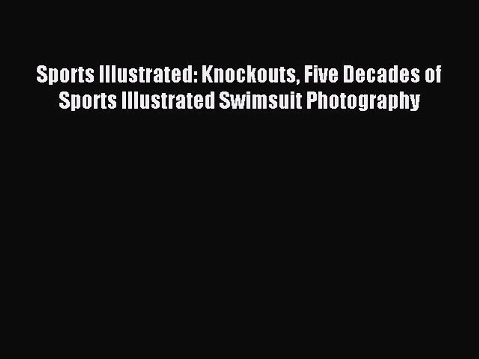 Read Book Sports Illustrated: Knockouts Five Decades of Sports Illustrated Swimsuit Photography