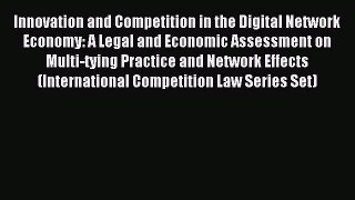 Read Innovation and Competition in the Digital Network Economy: A Legal and Economic Assessment
