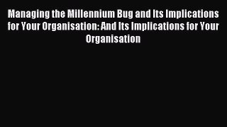 Download Managing the Millennium Bug and Its Implications for Your Organisation: And Its Implications