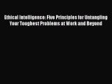 Read Book Ethical Intelligence: Five Principles for Untangling Your Toughest Problems at Work