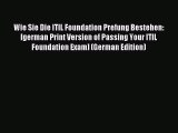Read Wie Sie Die ITIL Foundation Prefung Bestehen: [german Print Version of Passing Your ITIL