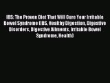 Download IBS: The Proven Diet That Will Cure Your Irritable Bowel Syndrome (IBS Healthy Digestion