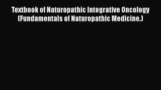 Read Textbook of Naturopathic Integrative Oncology (Fundamentals of Naturopathic Medicine.)