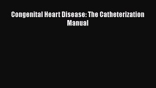 Read Congenital Heart Disease: The Catheterization Manual PDF Free