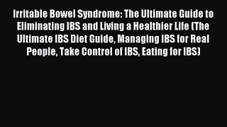Read Irritable Bowel Syndrome: The Ultimate Guide to Eliminating IBS and Living a Healthier
