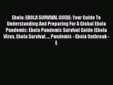 Read Ebola: EBOLA SURVIVAL GUIDE: Your Guide To Understanding And Preparing For A Global Ebola