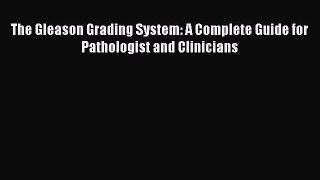Read The Gleason Grading System: A Complete Guide for Pathologist and Clinicians Ebook Free