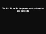 Read The War Within Us: Everyman's Guide to Infection and Immunity Ebook Free