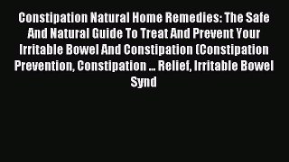 Read Constipation Natural Home Remedies: The Safe And Natural Guide To Treat And Prevent Your
