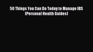 Read 50 Things You Can Do Today to Manage IBS (Personal Health Guides) Ebook Free