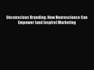 Download Unconscious Branding: How Neuroscience Can Empower (and Inspire) Marketing PDF Free