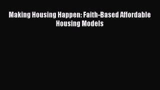 Read Book Making Housing Happen: Faith-Based Affordable Housing Models E-Book Free