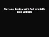 Read Diarrhea or Constipation?: A Book on Irritable Bowel Syndrome Ebook Free