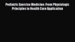 Read Books Pediatric Exercise Medicine: From Physiologic Principles to Health Care Application