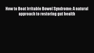 Download How to Beat Irritable Bowel Syndrome: A natural approach to restoring gut health PDF