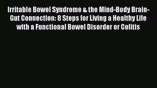Download Irritable Bowel Syndrome & the Mind-Body Brain-Gut Connection: 8 Steps for Living