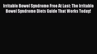 Read Irritable Bowel Syndrome Free At Last: The Irritable Bowel Syndrome Diets Guide That Works