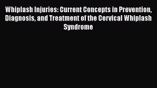 Read Whiplash Injuries: Current Concepts in Prevention Diagnosis and Treatment of the Cervical