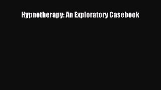Read Hypnotherapy: An Exploratory Casebook Ebook Free