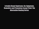 Read Irritable Bowel Syndrome: Ibs Symptoms Remedies and Prevention (Large Print): The Alternative