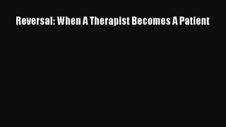Read Reversal: When A Therapist Becomes A Patient Ebook Free