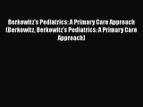 Read Berkowitz's Pediatrics: A Primary Care Approach (Berkowitz Berkowitz's Pediatrics: A Primary