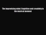 Read Books The improvising mind: Cognition and creativity in the musical moment E-Book Free