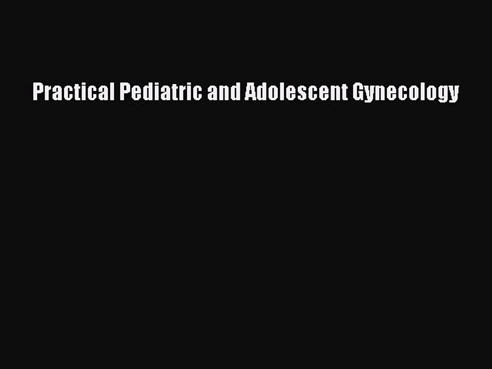 Read Practical Pediatric and Adolescent Gynecology PDF Free