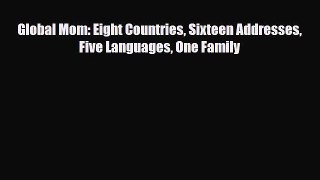 PDF Global Mom: Eight Countries Sixteen Addresses Five Languages One Family  Read Online