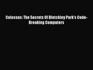 Read Colossus: The Secrets Of Bletchley Park's Code-Breaking Computers Ebook Free