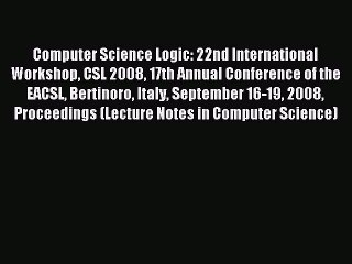 Read Computer Science Logic: 22nd International Workshop CSL 2008 17th Annual Conference of