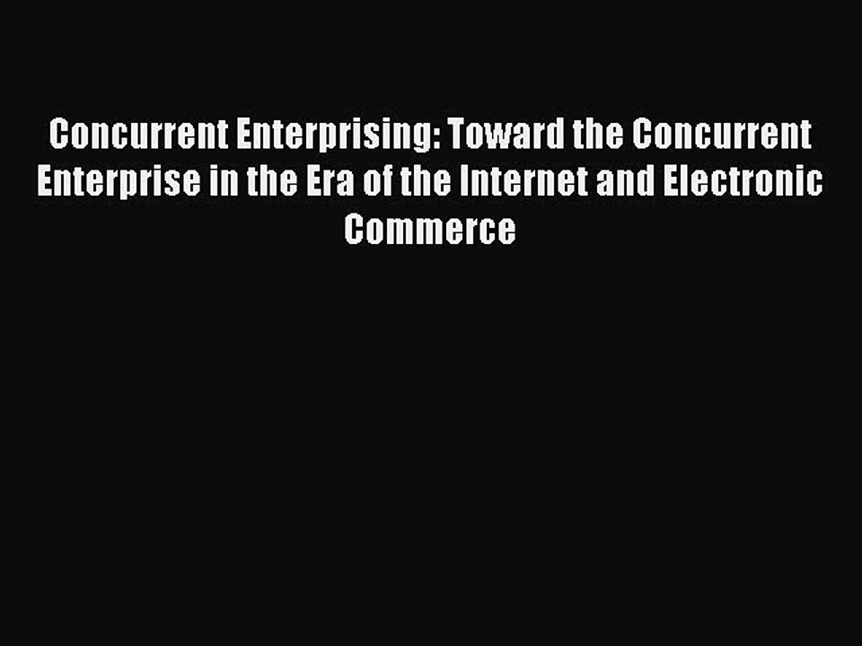 Read Concurrent Enterprising: Toward the Concurrent Enterprise in the Era of the Internet and
