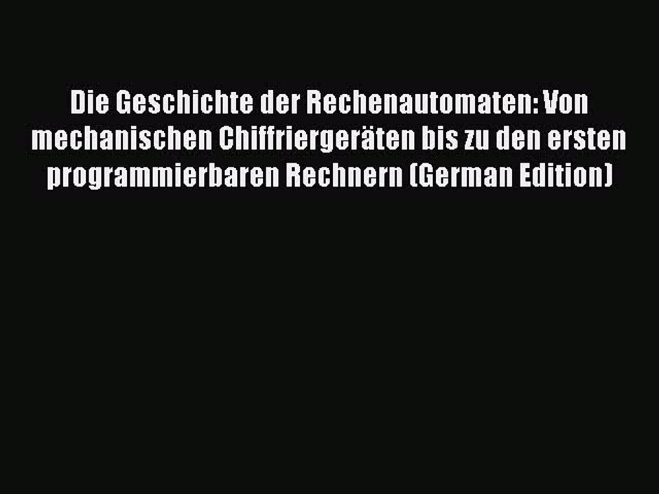 Read Die Geschichte der Rechenautomaten: Von mechanischen ChiffriergerÃ¤ten bis zu den ersten
