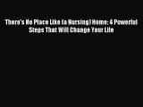 [Download] There's No Place Like (a Nursing) Home: 4 Powerful Steps That Will Change Your Life