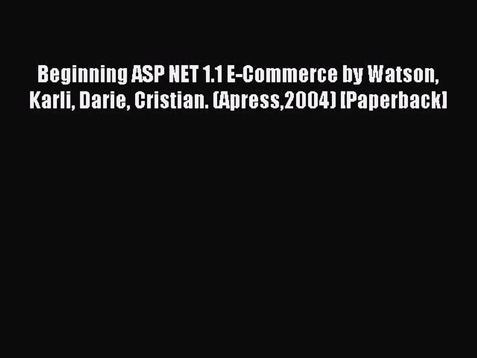 Read Beginning ASP NET 1.1 E-Commerce by Watson Karli Darie Cristian. (Apress2004) [Paperback]